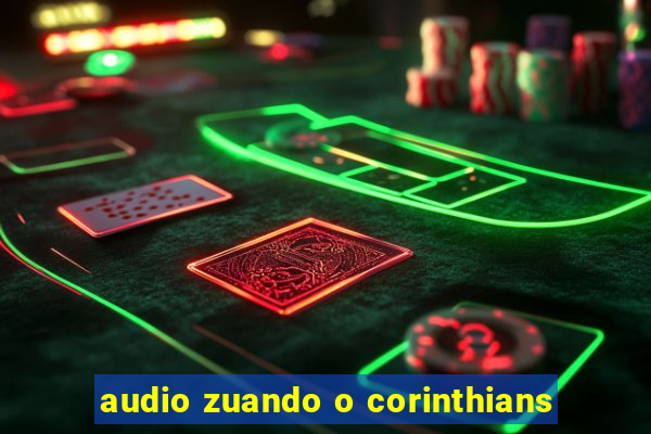 audio zuando o corinthians